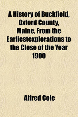 Book cover for A History of Buckfield, Oxford County, Maine, from the Earliestexplorations to the Close of the Year 1900