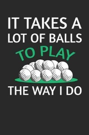 Cover of It Takes A Lot Of Balls To Play The Way I Do