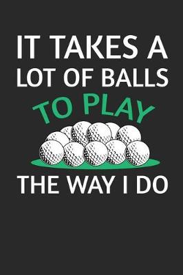 Book cover for It Takes A Lot Of Balls To Play The Way I Do