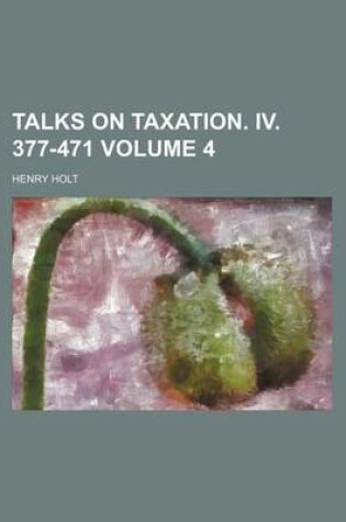 Cover of Talks on Taxation. IV. 377-471 Volume 4
