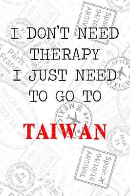Book cover for I Don't Need Therapy I Just Need To Go To Taiwan