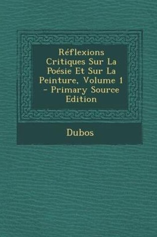 Cover of Reflexions Critiques Sur La Poesie Et Sur La Peinture, Volume 1 - Primary Source Edition