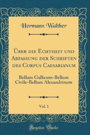 Cover of UEber Die Echtheit Und Abfassung Der Schriften Des Corpus Caesarianum, Vol. 1