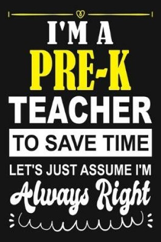 Cover of I'm a Pre-K Teacher To Save Time Let's Just Assume i'm Always Right