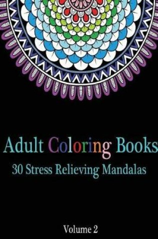 Cover of Adult Coloring Books 30 Stress Relieving Mandalas Volume 2