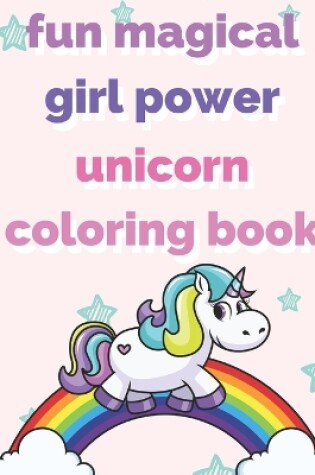 Cover of Fun Magical Girl Power Unicorn Coloring Book