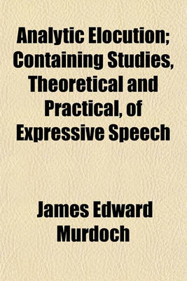 Book cover for Analytic Elocution; Containing Studies, Theoretical and Practical, of Expressive Speech