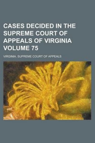 Cover of Cases Decided in the Supreme Court of Appeals of Virginia Volume 75