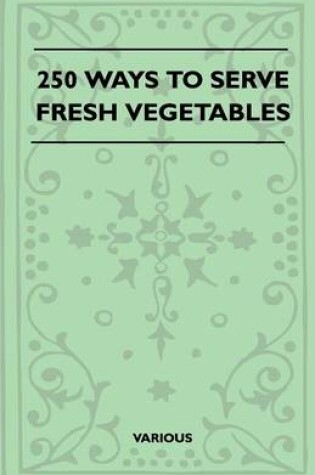 Cover of 250 Ways To Serve Fresh Vegetables