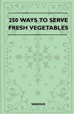 Book cover for 250 Ways To Serve Fresh Vegetables