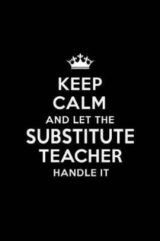 Cover of Keep Calm and Let the Substitute Teacher Handle It