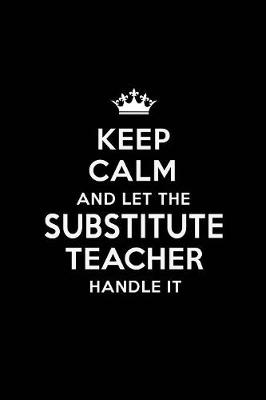 Book cover for Keep Calm and Let the Substitute Teacher Handle It