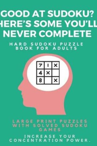 Cover of Good at Sudoku? Here's some you'll never complete - Hard Sudoku Puzzle Book for Adults