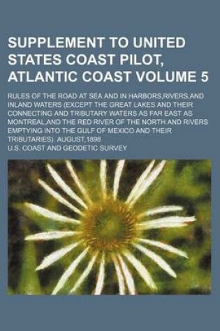 Cover of Supplement to United States Coast Pilot, Atlantic Coast Volume 5; Rules of the Road at Sea and in Harbors, Rivers, and Inland Waters (Except the Great Lakes and Their Connecting and Tributary Waters as Far East as Montreal, and the Red River of the North a