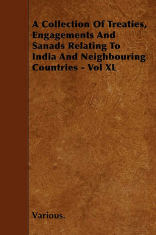 Cover of A Collection Of Treaties, Engagements And Sanads Relating To India And Neighbouring Countries - Vol XL