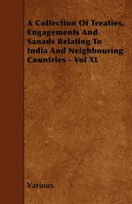 Book cover for A Collection Of Treaties, Engagements And Sanads Relating To India And Neighbouring Countries - Vol XL