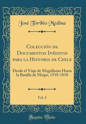 Book cover for Coleccion de Documentos Ineditos Para La Historia de Chile, Vol. 5