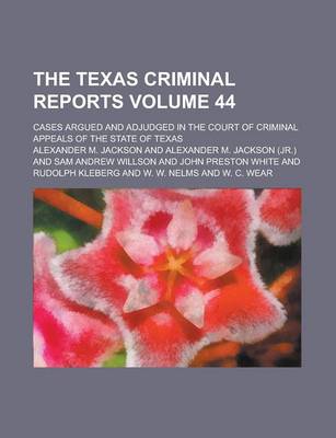 Book cover for The Texas Criminal Reports; Cases Argued and Adjudged in the Court of Criminal Appeals of the State of Texas Volume 44