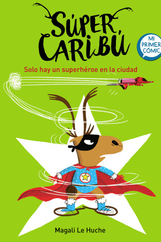 Cover of Super Caribú: Solo hay un superhéroe en la ciudad / Super Caribou: There Is Only  One Superhero In Town