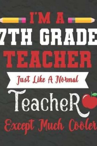 Cover of I'm a 7th Grade teacher just like a normal teacher except much cooler