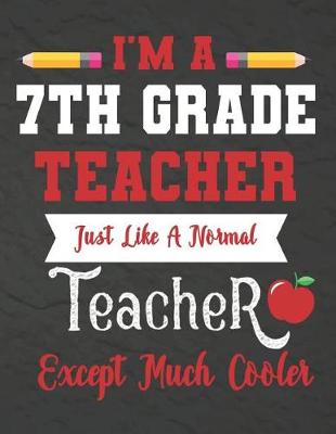 Book cover for I'm a 7th Grade teacher just like a normal teacher except much cooler