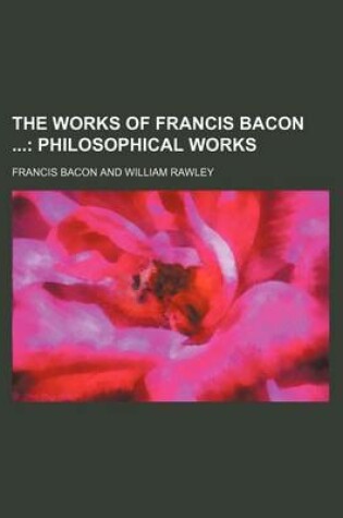 Cover of The Works of Francis Bacon (Volume 4); Philosophical Works