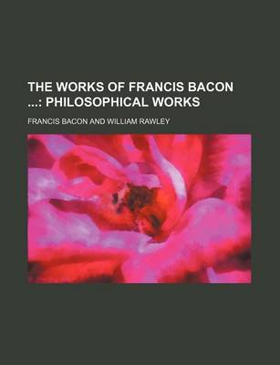 Book cover for The Works of Francis Bacon (Volume 4); Philosophical Works