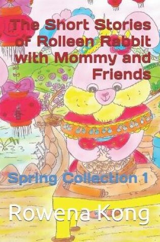 Cover of The Short Stories of Rolleen Rabbit with Mommy and Friends