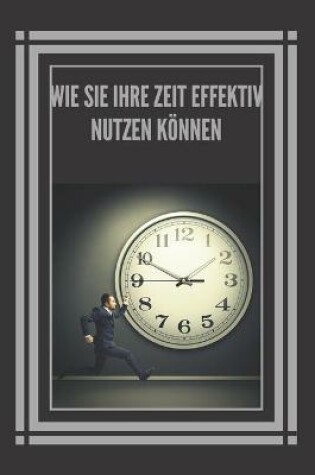 Cover of Wie Sie Ihre Zeit Effektiv Nutzen Koennen!