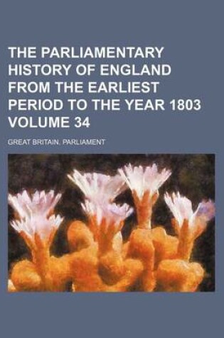 Cover of The Parliamentary History of England from the Earliest Period to the Year 1803 Volume 34