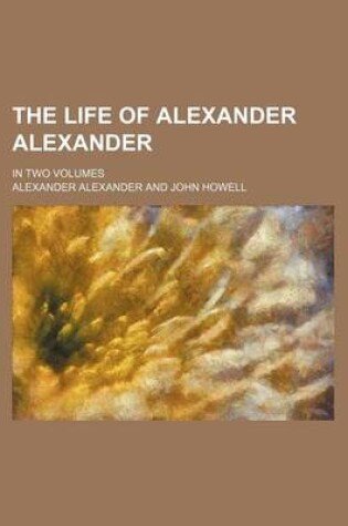 Cover of The Life of Alexander Alexander; In Two Volumes