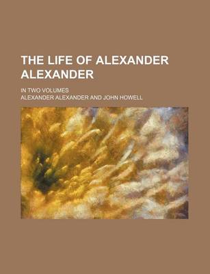 Book cover for The Life of Alexander Alexander; In Two Volumes