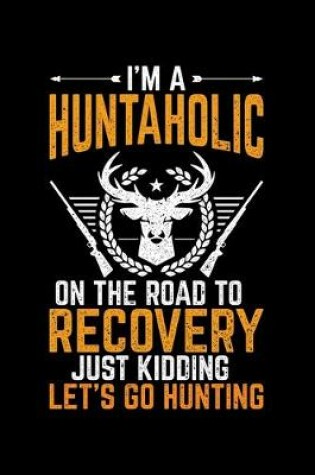 Cover of I'm A Huntaholic On The Road To Recovery Just Kidding Let's Go Hunting