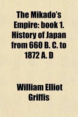 Book cover for The Mikado's Empire (Volume 1); Book 1. History of Japan from 660 B. C. to 1872 A. D