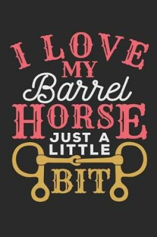 Cover of I Love My Barrel Horse Just A Little Bit