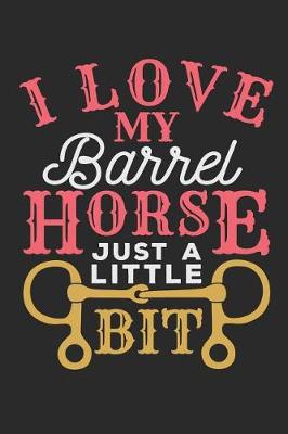 Book cover for I Love My Barrel Horse Just A Little Bit