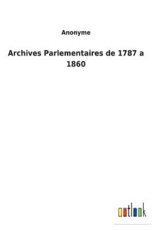 Cover of Archives Parlementaires de 1787 a 1860