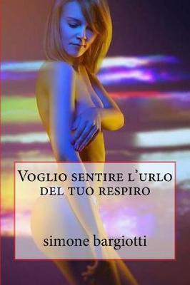 Book cover for Voglio Sentire L'Urlo del Tuo Respiro