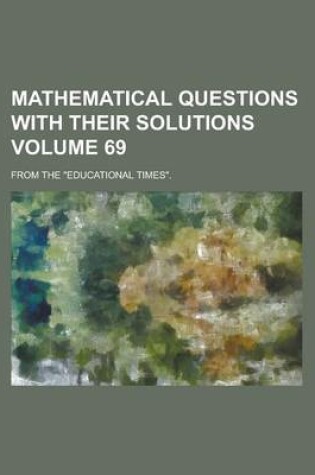 Cover of Mathematical Questions with Their Solutions; From the Educational Times. Volume 69