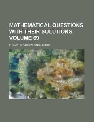 Book cover for Mathematical Questions with Their Solutions; From the Educational Times. Volume 69