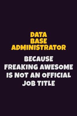 Book cover for Data Base Administrator, Because Freaking Awesome Is Not An Official Job Title