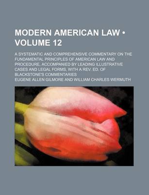 Book cover for Modern American Law (Volume 12); A Systematic and Comprehensive Commentary on the Fundamental Principles of American Law and Procedure, Accompanied by Leading Illustrative Cases and Legal Forms, with a REV. Ed. of Blackstone's Commentaries