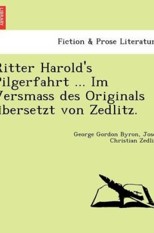 Cover of Ritter Harold's Pilgerfahrt ... Im Versmass Des Originals U Bersetzt Von Zedlitz.