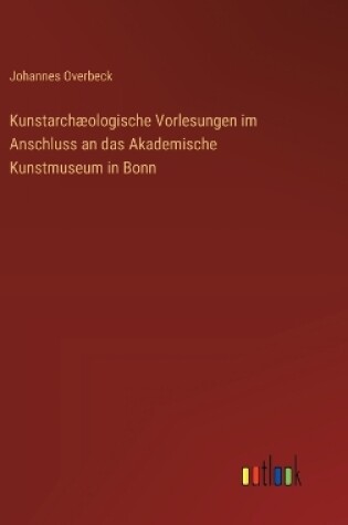Cover of Kunstarch�ologische Vorlesungen im Anschluss an das Akademische Kunstmuseum in Bonn