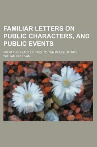 Cover of Familiar Letters on Public Characters, and Public Events; From the Peace of 1783, to the Peace of 1815