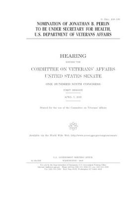 Book cover for Nomination of Jonathan B. Perlin to be Under Secretary for Health, U.S. Department of Veterans Affairs