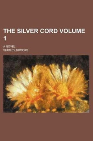 Cover of The Silver Cord Volume 1; A Novel