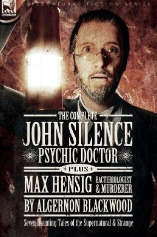 Cover of The Complete John Silence Psychic Doctor Plus Max Hensig Bacteriologist and Murderer
