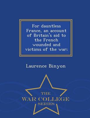 Book cover for For Dauntless France, an Account of Britain's Aid to the French Wounded and Victims of the War; - War College Series