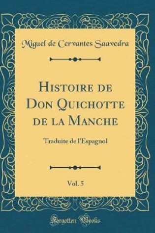 Cover of Histoire de Don Quichotte de la Manche, Vol. 5: Traduite de l'Espagnol (Classic Reprint)